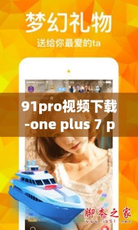 91pro视频下载-one plus 7 prov0.4.1手机版